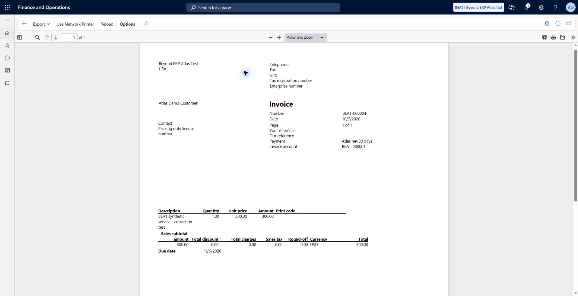 Posted template invoice report rendered: FreeTextInvoice.Report rendered successfully through saved Screen destination. Invoice BEAT-000004 dated 2026-10-07, Atlas Demo Customer BEAT-000001, service quantity 1 at 300 USD, tax/charges/discount zero, total 300 USD, Atlas net 30 days and due 2026-11-06. Archive readback and printed credit reference still pending.